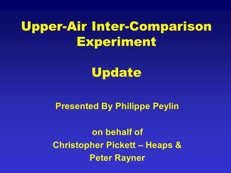 Upper-Air Inter-Comparison Experiment Update Presented By Philippe Peylin on behalf of Christopher Pickett – Heaps & Peter Rayner.