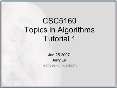 CSC5160 Topics in Algorithms Tutorial 1 Jan 25 2007 Jerry Le