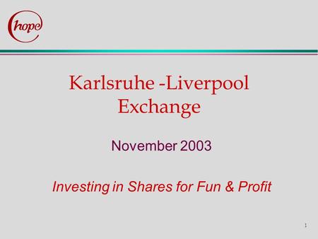 1 Karlsruhe -Liverpool Exchange November 2003 Investing in Shares for Fun & Profit.