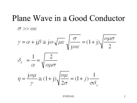 ENEE4821 Plane Wave in a Good Conductor. ENEE4822 Boundary Conditions at the Surface of a Good Conductor The field amplitude decays exponentially from.
