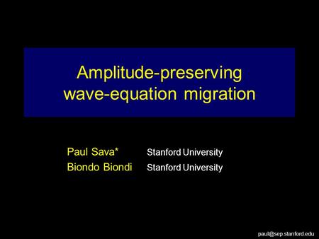 Amplitude-preserving wave-equation migration Paul Sava* Stanford University Biondo Biondi Stanford University.
