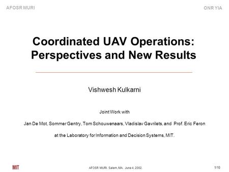 AFOSR MURI. Salem, MA. June 4, 2002. 1/10 Coordinated UAV Operations: Perspectives and New Results Vishwesh Kulkarni Joint Work with Jan De Mot, Sommer.