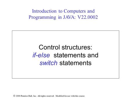 Control structures: if-else statements and switch statements  2000 Prentice Hall, Inc. All rights reserved. Modified for use with this course. Introduction.