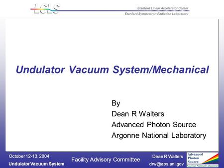 Dean R Walters Undulator Vacuum October 12-13, 2004 Facility Advisory Committee Undulator Vacuum System/Mechanical By Dean R Walters.
