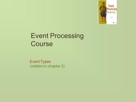 Event Processing Course Event Types (relates to chapter 3)