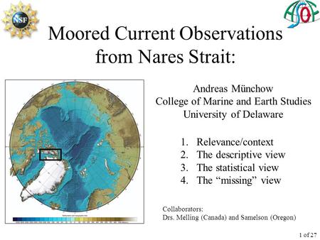 1 of 27 Moored Current Observations from Nares Strait: Andreas Münchow College of Marine and Earth Studies University of Delaware Collaborators: Drs. Melling.