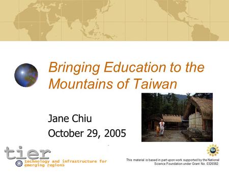 This material is based in part upon work supported by the National Science Foundation under Grant No. 0326582. Bringing Education to the Mountains of Taiwan.