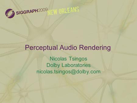 Perceptual Audio Rendering Nicolas Tsingos Dolby Laboratories