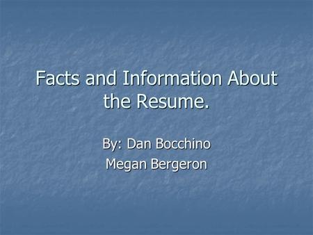 Facts and Information About the Resume. By: Dan Bocchino Megan Bergeron.