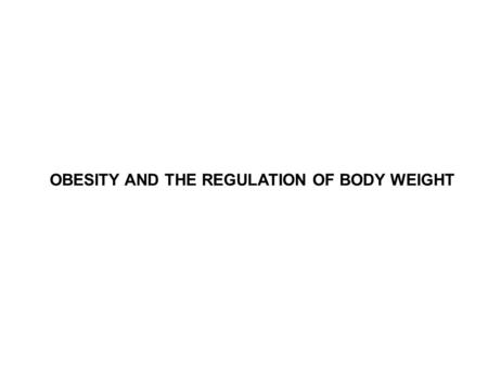 OBESITY AND THE REGULATION OF BODY WEIGHT. OBESITY: A Huge Public Health Problem Definition of obesity: BMI>30 BMI = weight (kg)/ height 2 (m) 30% of.