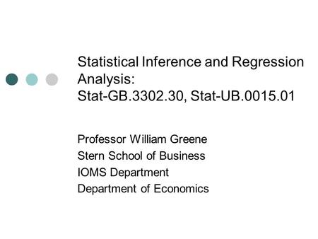 Professor William Greene Stern School of Business IOMS Department Department of Economics Statistical Inference and Regression Analysis: Stat-GB.3302.30,