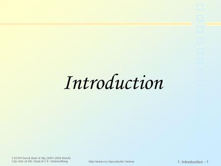 CS3381 Des & Anal of Alg (2001-2002 SemA) City Univ of HK / Dept of CS / Helena Wong 1. Introduction - 1  Introduction.