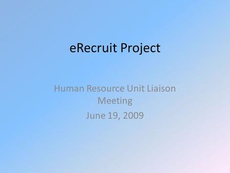 ERecruit Project Human Resource Unit Liaison Meeting June 19, 2009.
