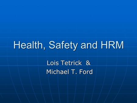 Health, Safety and HRM Lois Tetrick & Michael T. Ford Michael T. Ford.