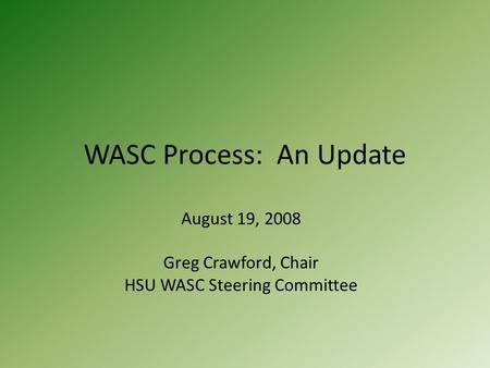 WASC Process: An Update August 19, 2008 Greg Crawford, Chair HSU WASC Steering Committee.