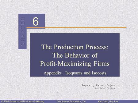 6 © 2004 Prentice Hall Business PublishingPrinciples of Economics, 7/eKarl Case, Ray Fair The Production Process: The Behavior of Profit-Maximizing Firms.
