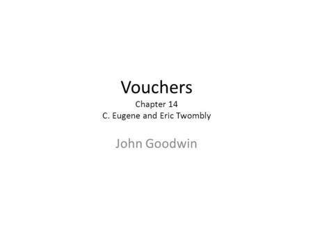 Vouchers Chapter 14 C. Eugene and Eric Twombly John Goodwin.