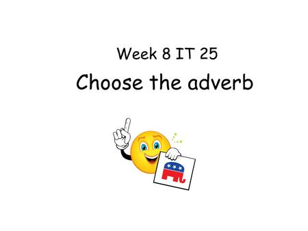 Choose the adverb Week 8 IT 25. This teacher led activity aims to help children choose the appropriate adverb to match the verb tense. The child’s task.
