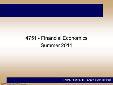 INVESTMENTS | BODIE, KANE, MARCUS ©2011 The McGraw-Hill Companies 4751 - Financial Economics Summer 2011.