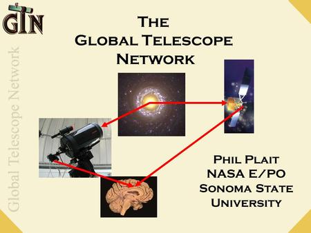 The Global Telescope Network Phil Plait NASA E/PO Sonoma State University.