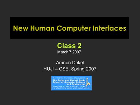 New Human Computer Interfaces Amnon Dekel HUJI – CSE, Spring 2007 Class 2 March 7 2007.