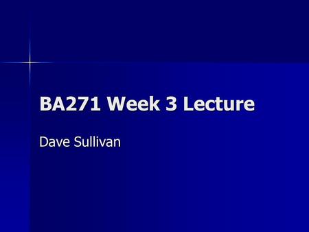 BA271 Week 3 Lecture Dave Sullivan. Today’s lecture … Will be via videoconference. Will be via videoconference.videoconference “IT Tools for Working in.