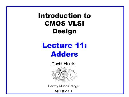 Introduction to CMOS VLSI Design Lecture 11: Adders
