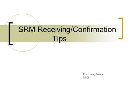 SRM Receiving/Confirmation Tips Purchasing Services 7/7/08.