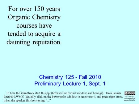 Chemistry 125 - Fall 2010 Preliminary Lecture 1, Sept. 1 For over 150 years Organic Chemistry courses have tended to acquire a daunting reputation. For.