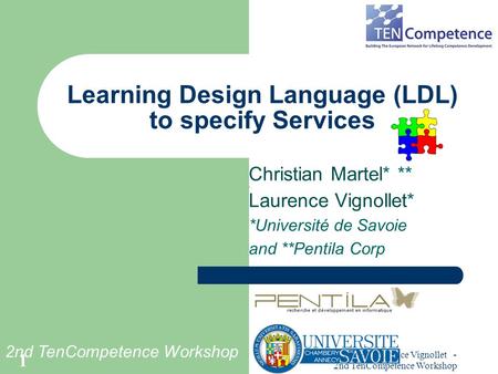 Christian Martel, Laurence Vignollet - 2nd TenCompetence Workshop 1 Learning Design Language (LDL) to specify Services Christian Martel* ** Laurence Vignollet*