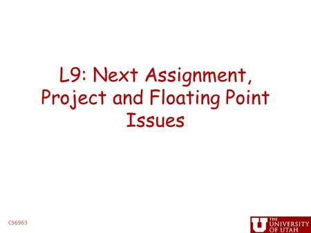 L9: Next Assignment, Project and Floating Point Issues CS6963.