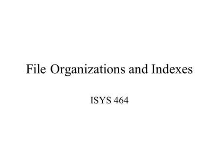 File Organizations and Indexes ISYS 464. Disk Devices Disk drive: Read/write head and access arm. Single-sided, double-sided, disk pack Track, sector,