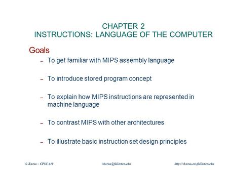 S. Barua – CPSC 440  CHAPTER 2 INSTRUCTIONS: LANGUAGE OF THE COMPUTER Goals – To get familiar with.