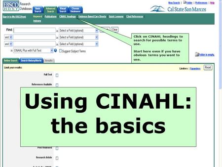Click on CINAHL headings to search for possible terms to use. Start here even if you have obvious terms you want to use. Using CINAHL: the basics.