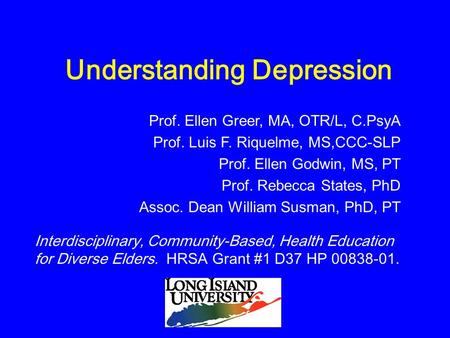 Understanding Depression Interdisciplinary, Community-Based, Health Education for Diverse Elders. HRSA Grant #1 D37 HP 00838-01. Prof. Ellen Greer, MA,