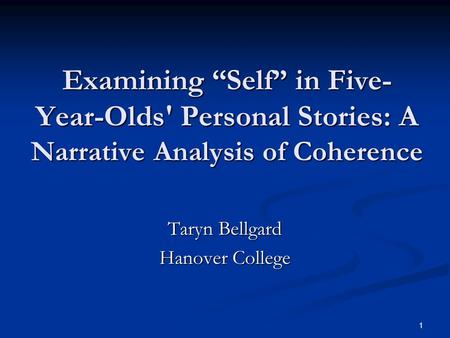 1 Examining “Self” in Five- Year-Olds' Personal Stories: A Narrative Analysis of Coherence Taryn Bellgard Hanover College.