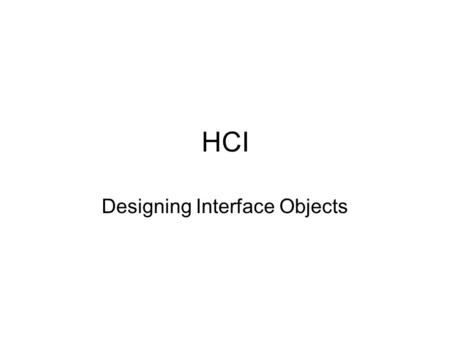 HCI Designing Interface Objects. The presentation layer How prototyping can be used to try out different interface designs How to model boundary classes.