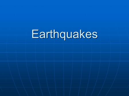 Earthquakes.