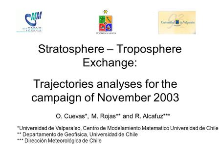 Trajectories analyses for the campaign of November 2003 O. Cuevas*, M. Rojas** and R. Alcafuz*** *Universidad de Valparaíso, Centro de Modelamiento Matematico.