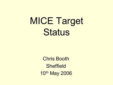 MICE Target Status Chris Booth Sheffield 10 th May 2006.