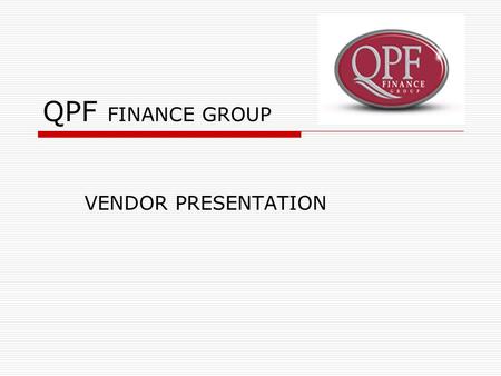 QPF FINANCE GROUP VENDOR PRESENTATION. HISTORY  Queensland Pacific Finance QPF’’- commenced trading during the late 1970’s providing finance for motor.