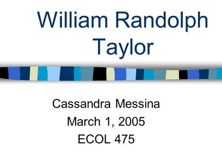 William Randolph Taylor Cassandra Messina March 1, 2005 ECOL 475.
