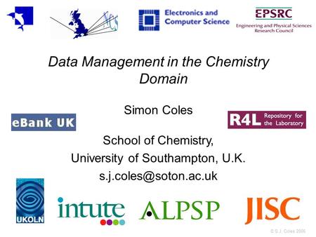 © S.J. Coles 2006 Data Management in the Chemistry Domain Simon Coles School of Chemistry, University of Southampton, U.K.