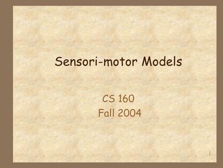 1 Sensori-motor Models CS 160 Fall 2004. 2 Why Model Human Performance? 4 To test understanding of behavior 4 To predict impact of new technology – we.