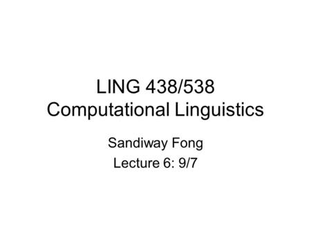 LING 438/538 Computational Linguistics Sandiway Fong Lecture 6: 9/7.