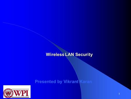 1 Wireless LAN Security Presented by Vikrant Karan.