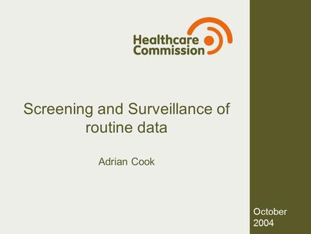 October 2004 Screening and Surveillance of routine data Adrian Cook.
