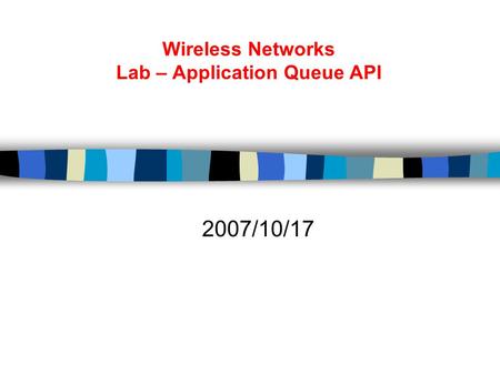 Wireless Networks Lab – Application Queue API 2007/10/17.