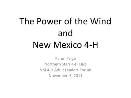 The Power of the Wind and New Mexico 4-H Karen Paige Northern Stars 4-H Club NM 4-H Adult Leaders Forum November 5, 2011.