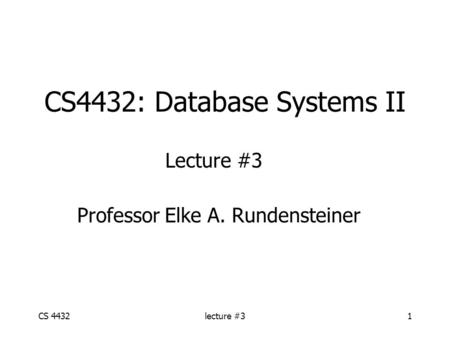 CS 4432lecture #31 CS4432: Database Systems II Lecture #3 Professor Elke A. Rundensteiner.